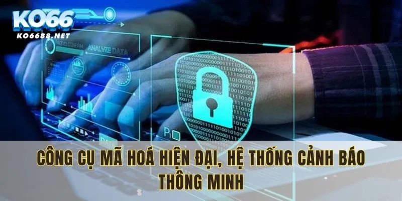 Công cụ mã hoá hiện đại, hệ thống cảnh báo thông minh
