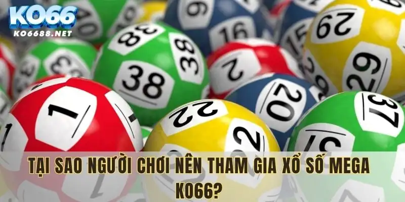Vì sao nên chơi xổ số Mega KO66?